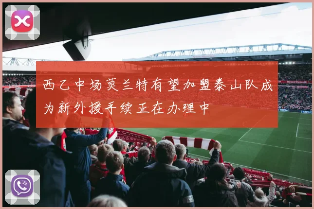 西乙中场莫兰特有望加盟泰山队成为新外援手续正在办理中